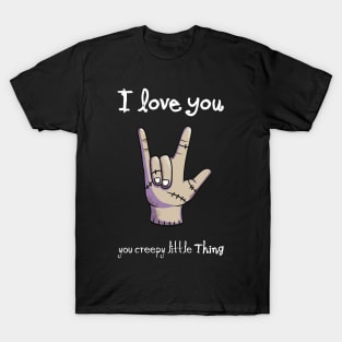I Love You, you creepy little Thing T-Shirt